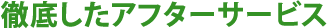 徹底したアフターサービス