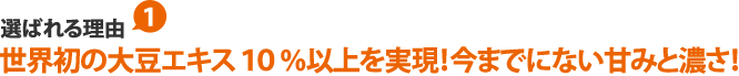 世界初の大豆エキス10％以上を実現！今までにない甘みと濃さ！