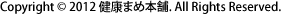 Copyright (C) 2012 健康まめ本舗. All Rights Reserved.