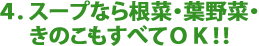 スープなら根菜・葉野菜・きのこもすべてOK！！